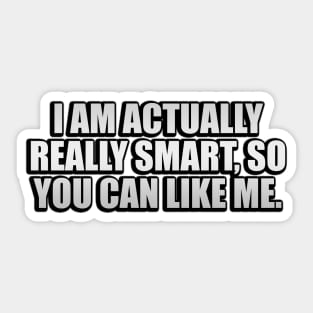 I am actually really smart, so you can like me Sticker